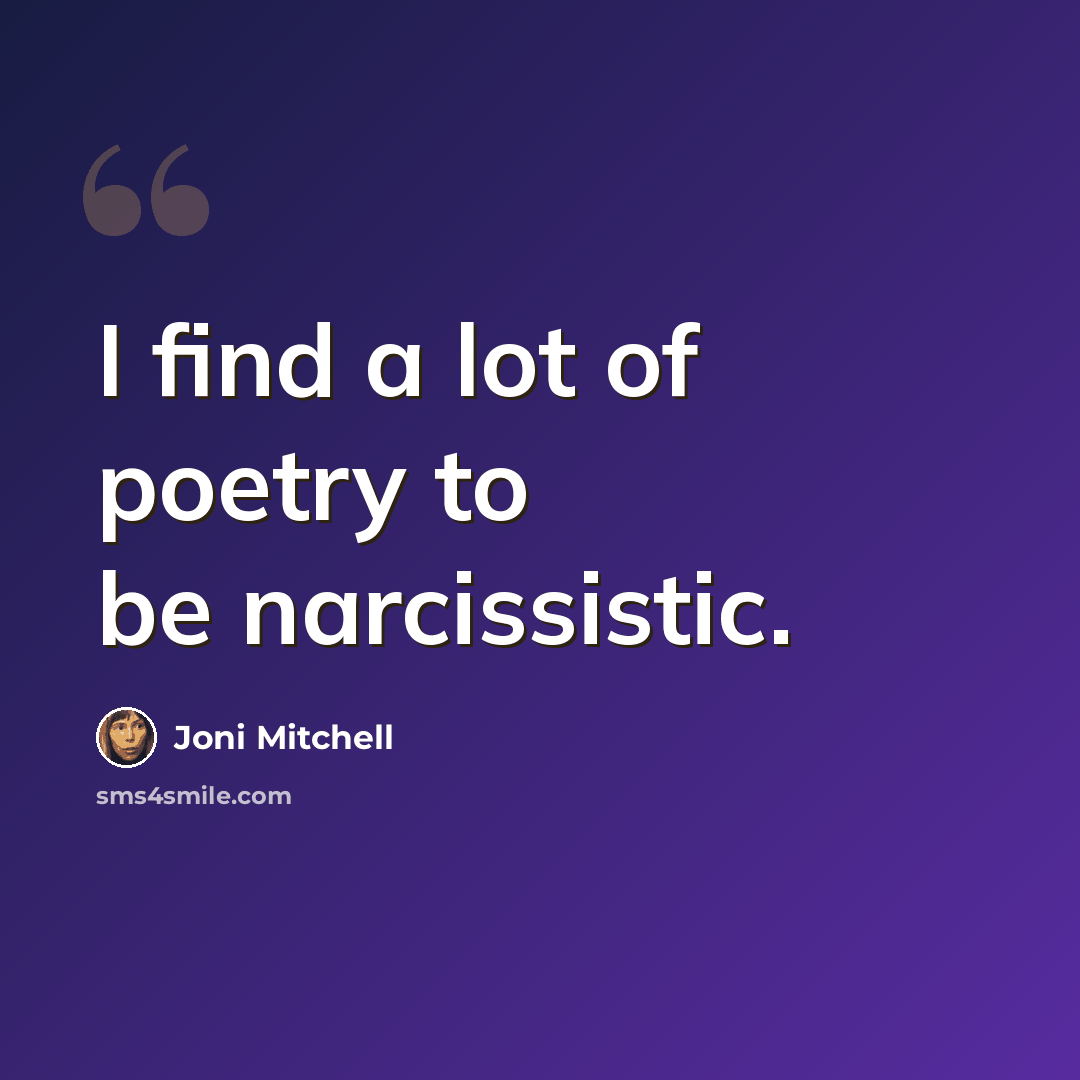 “I find a lot of poetry to be narcissistic.” quote by Joni Mitchell