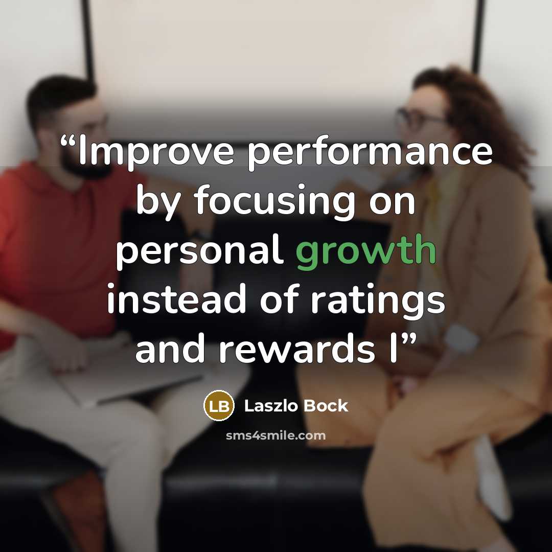 “Improve performance by focusing on personal growth instead of ratings and rewards I” quote by Laszlo Bock