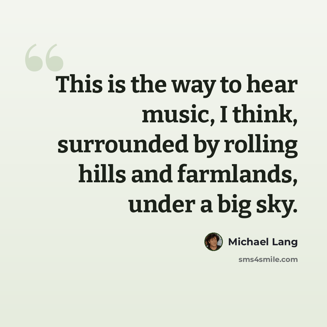 “This is the way to hear music, I think, surrounded by rolling hills and farmlands, under a big sky.” quote by Michael Lang