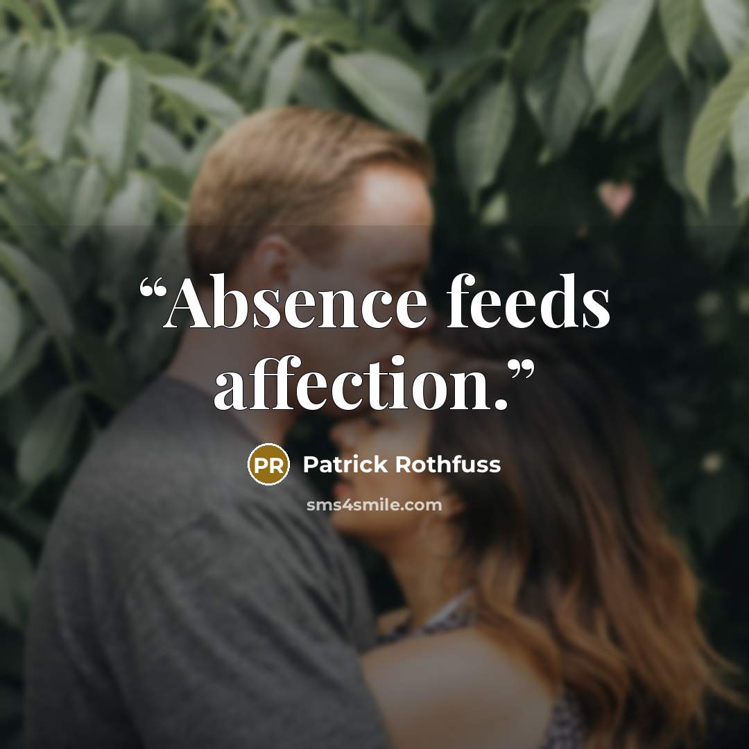 “Absence feeds affection.” quote by Patrick Rothfuss