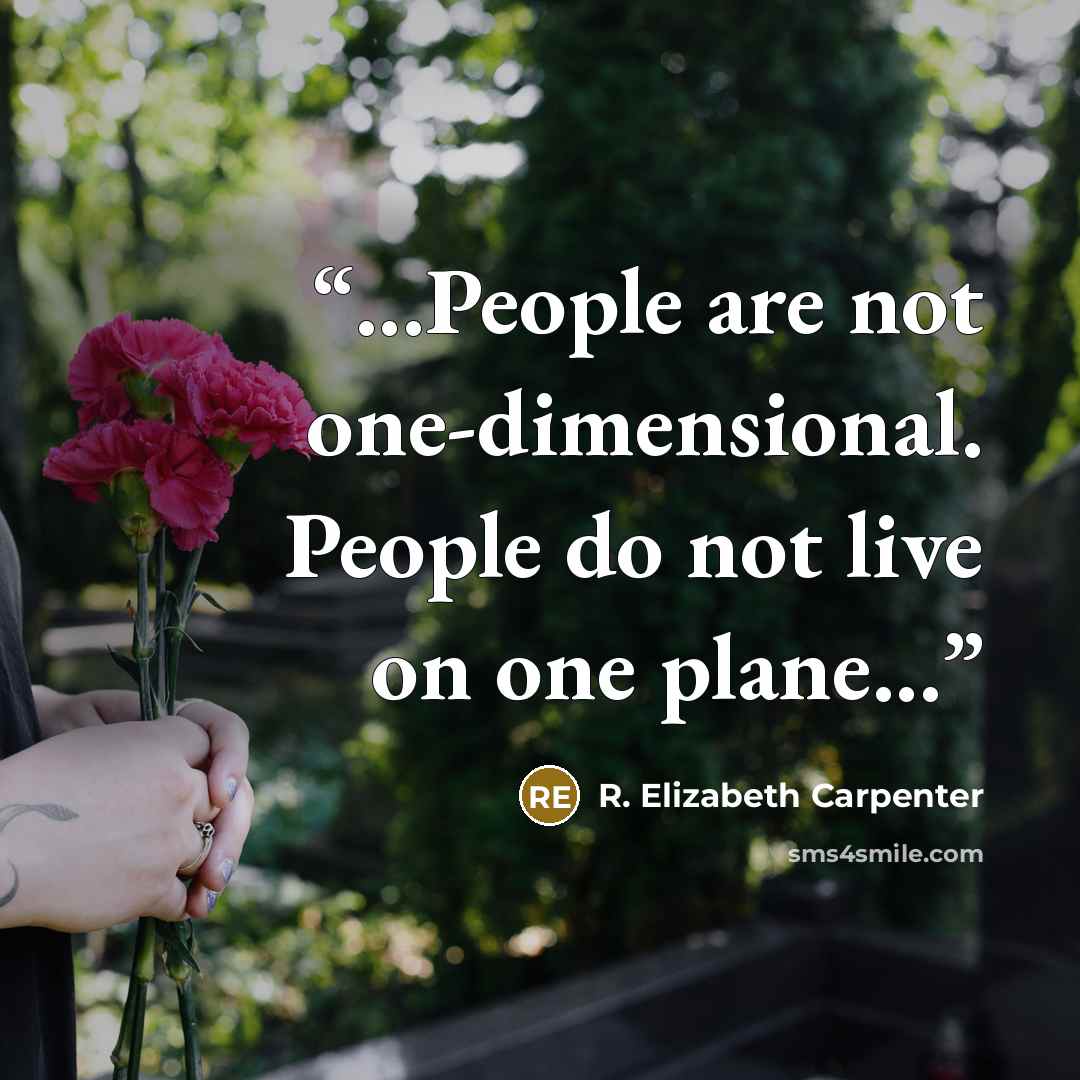 “...People are not one-dimensional. People do not live on one plane...” quote by R. Elizabeth Carpenter