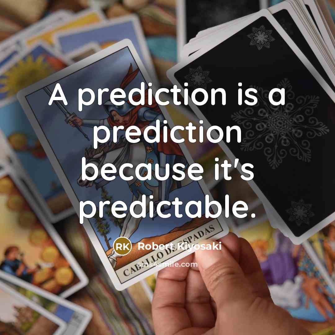 “A prediction is a prediction because it's predictable.” quote by Robert Kiyosaki