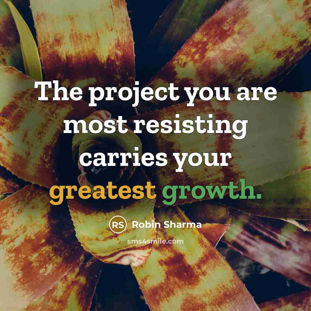 “The project you are most resisting carries your greatest growth.” quote by Robin Sharma