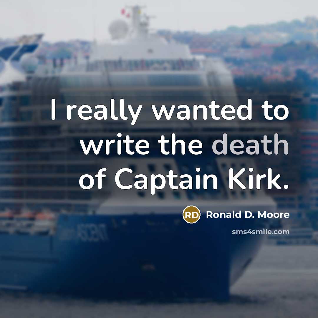 “I really wanted to write the death of Captain Kirk.” quote by Ronald D. Moore