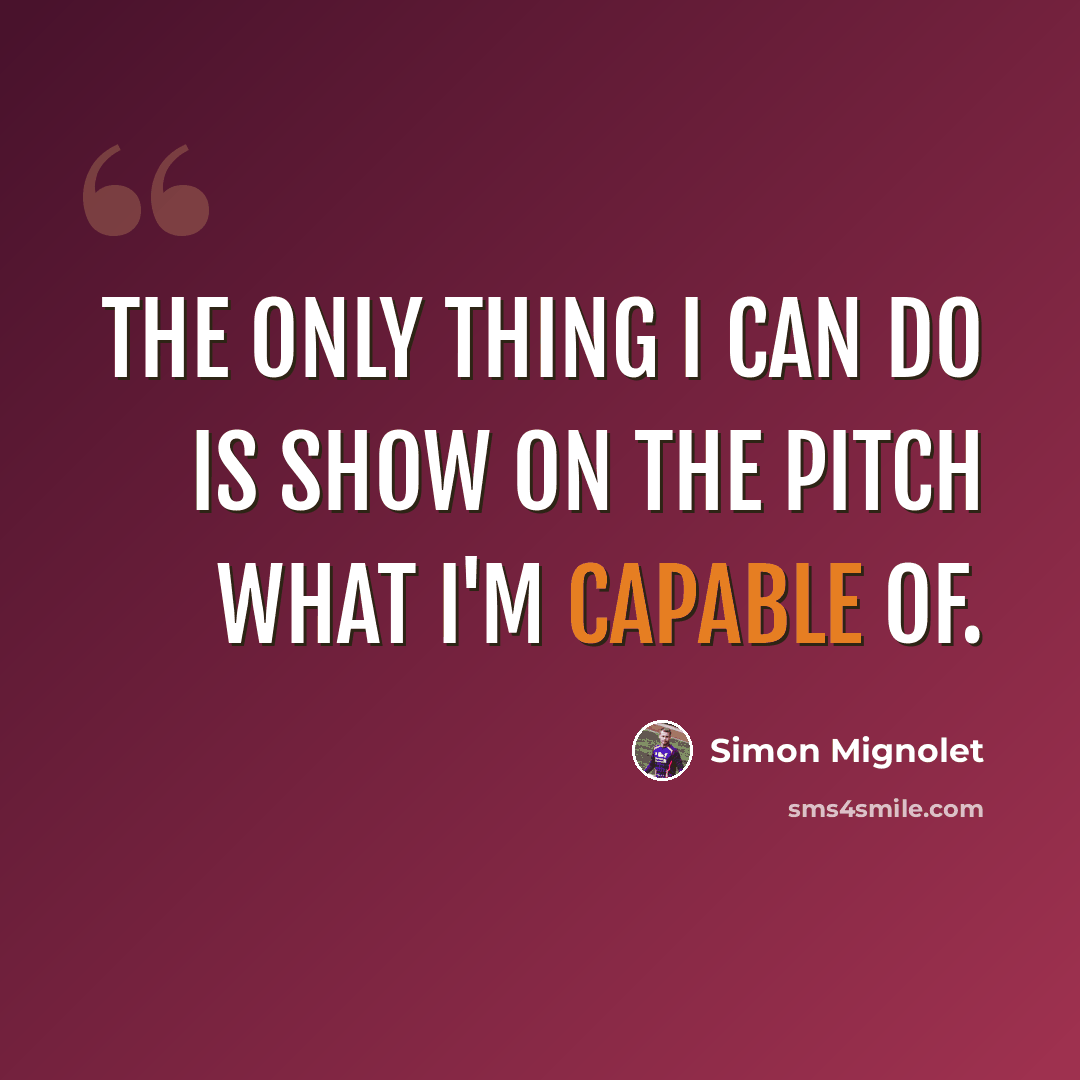“The only thing I can do is show on the pitch what I'm capable of.” quote by Simon Mignolet
