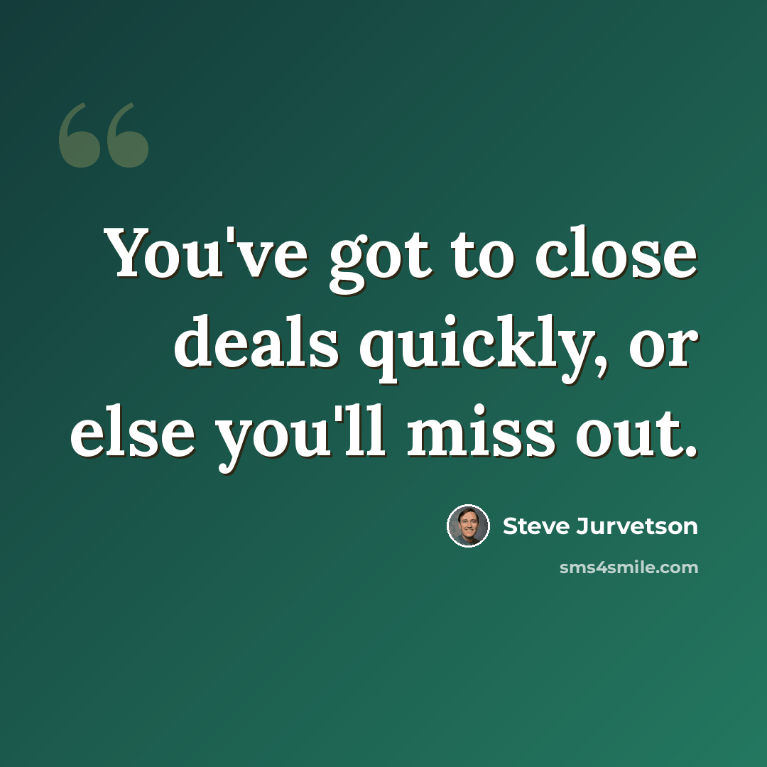 “You've got to close deals quickly, or else you'll miss out.” quote by Steve Jurvetson