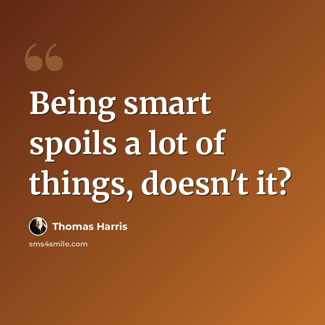 “Being smart spoils a lot of things, doesn't it?” quote by Thomas Harris