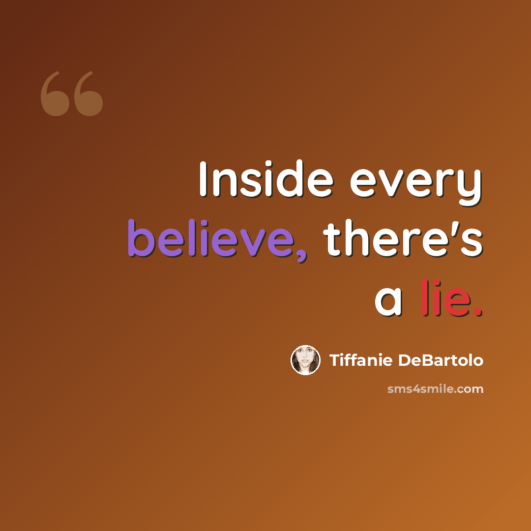 “Inside every believe, there's a lie.” quote by Tiffanie DeBartolo