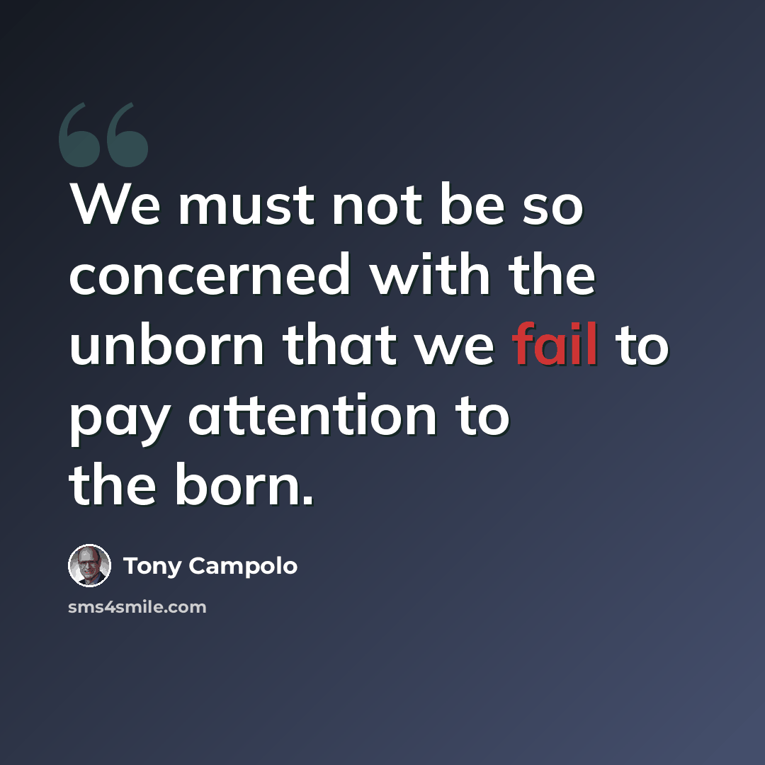 “We must not be so concerned with the unborn that we fail to pay attention to the born.” quote by Tony Campolo
