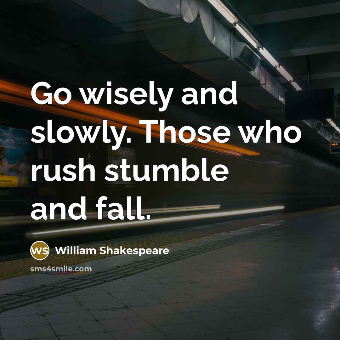 “Go wisely and slowly. Those who rush stumble and fall.” quote by William Shakespeare