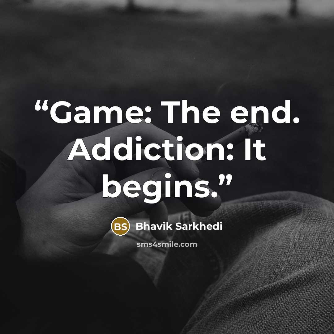 “Game: The end. Addiction: It begins.” quote by Bhavik Sarkhedi