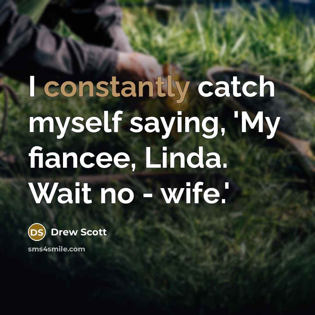 “I constantly catch myself saying, 'My fiancee, Linda. Wait no - wife.'” quote by Drew Scott