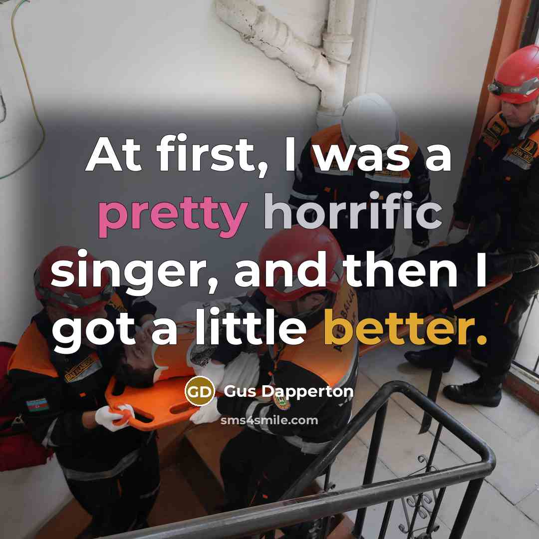 “At first, I was a pretty horrific singer, and then I got a little better.” quote by Gus Dapperton