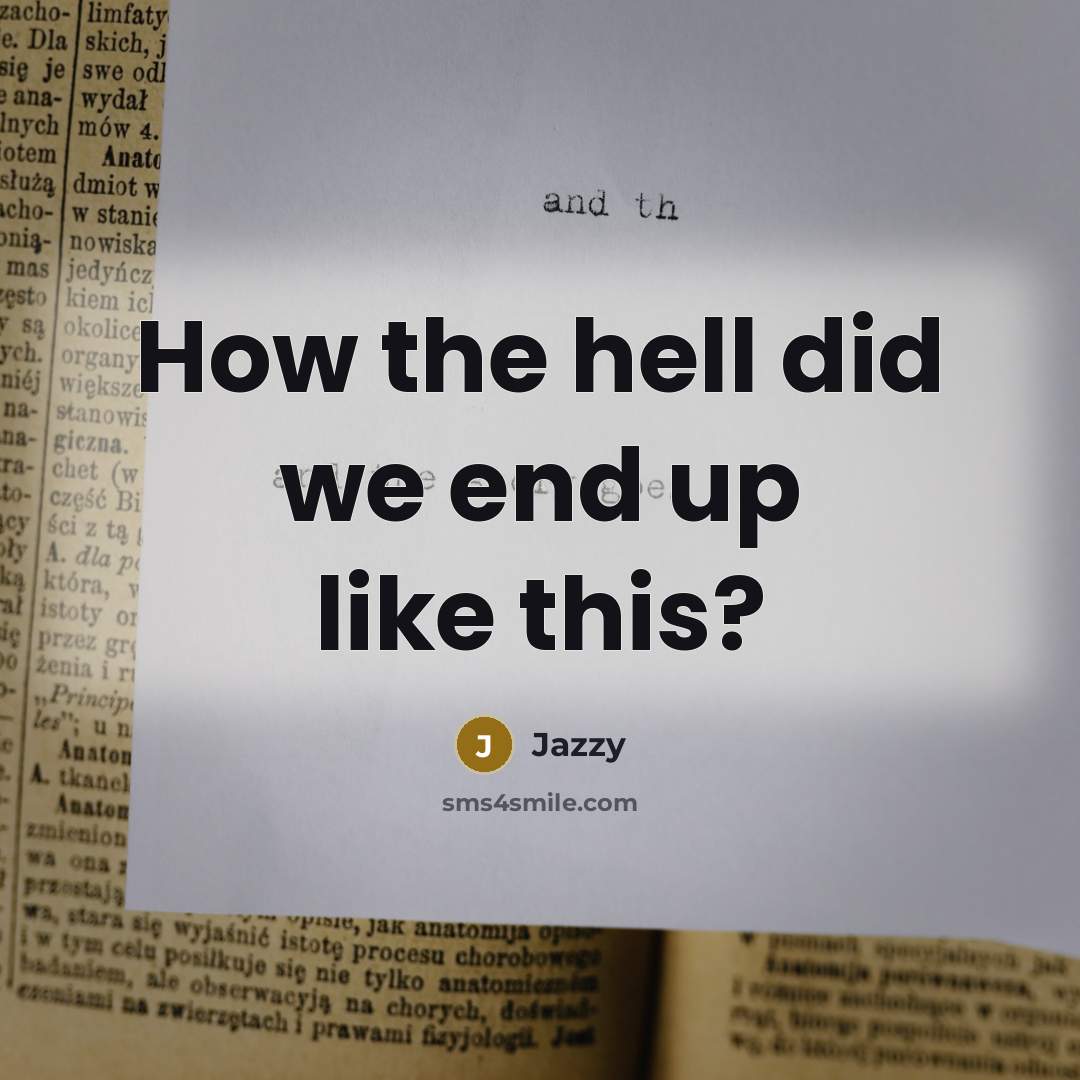 “How the hell did we end up like this?” quote by Jazzy