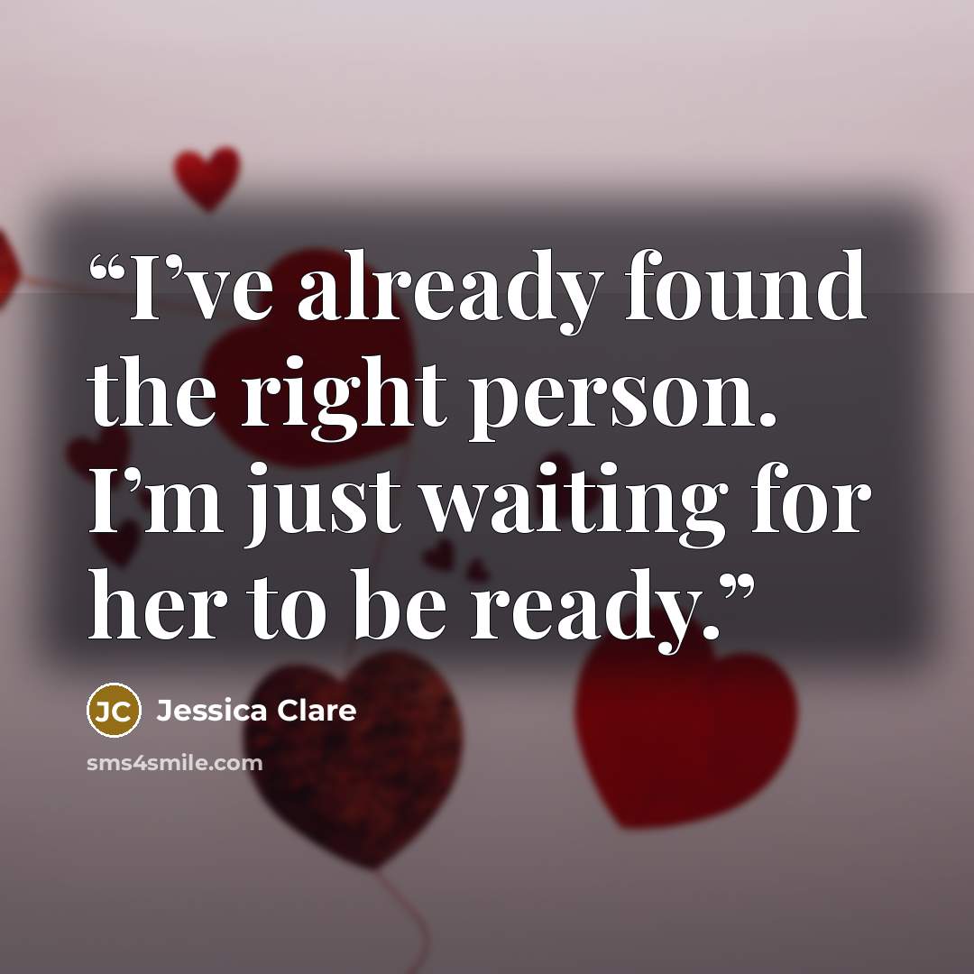 “I’ve already found the right person. I’m just waiting for her to be ready.” quote by Jessica Clare