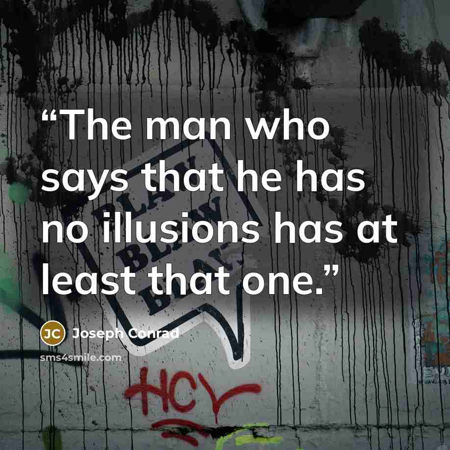 “The man who says that he has no illusions has at least that one.” quote by Joseph Conrad