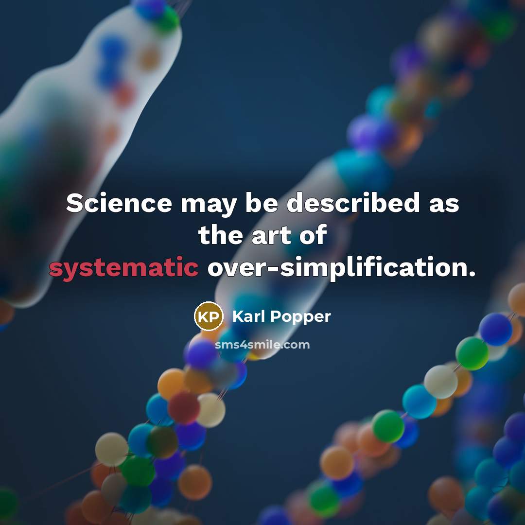 “Science may be described as the art of systematic over-simplification.” quote by Karl Popper