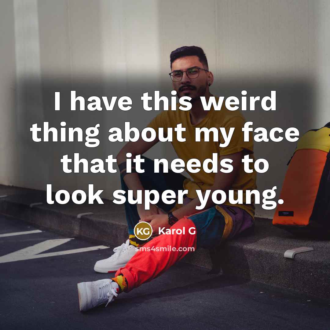 “I have this weird thing about my face that it needs to look super young.” quote by Karol G
