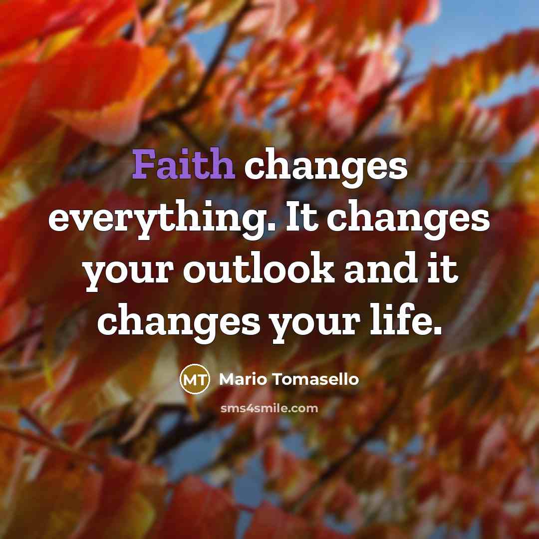 “Faith changes everything. It changes your outlook and it changes your life.” quote by Mario Tomasello