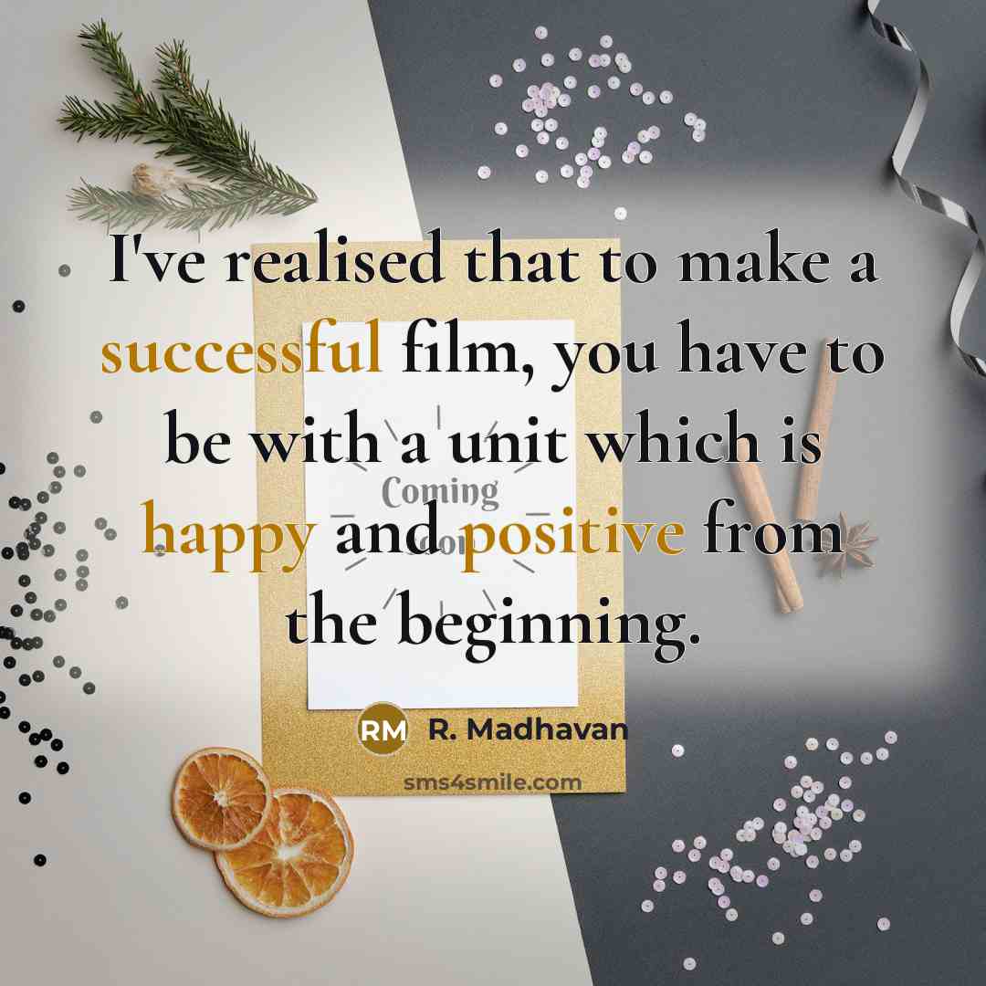 “I've realised that to make a successful film, you have to be with a unit which is happy and positive from the beginning.” quote by R. Madhavan
