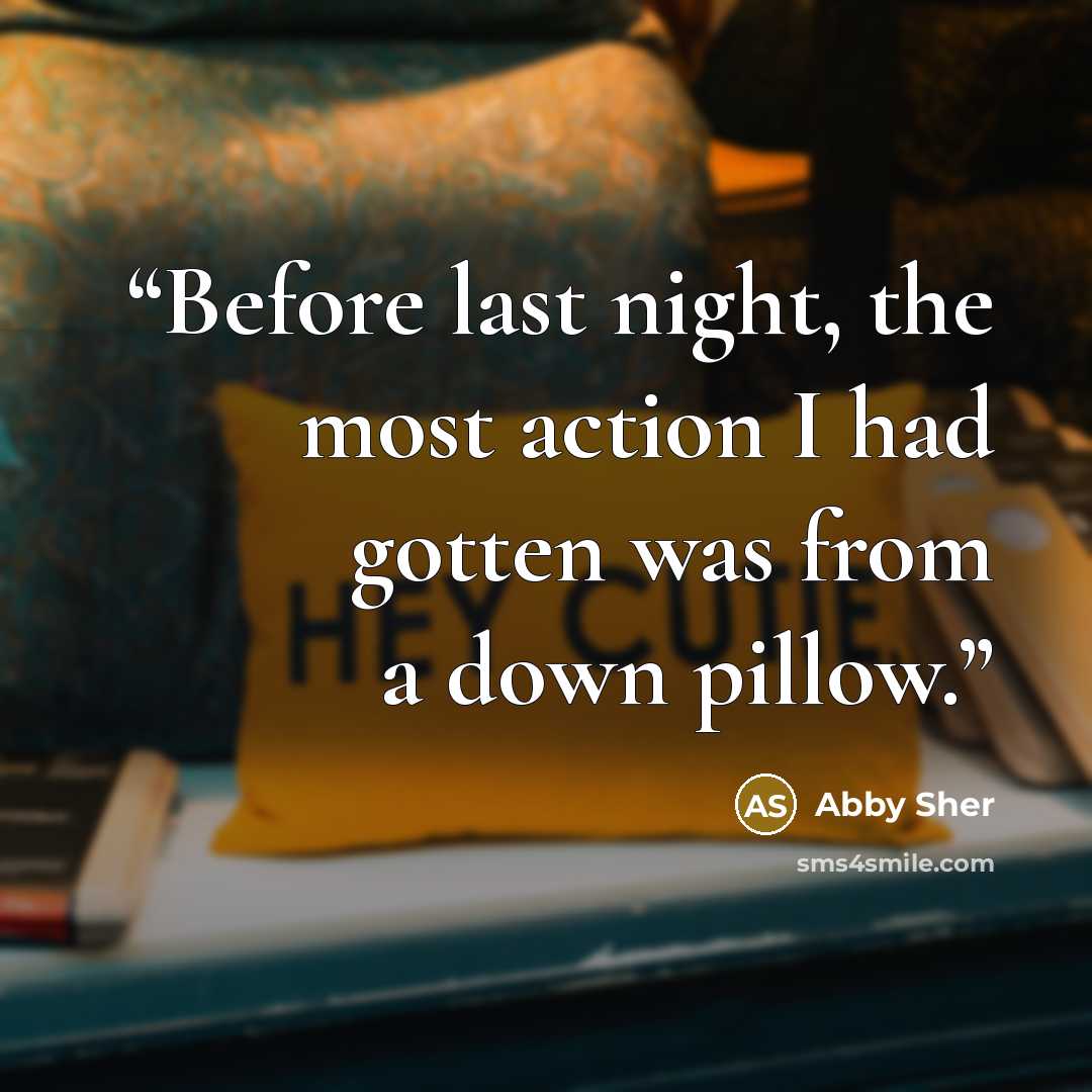 “Before last night, the most action I had gotten was from a down pillow.” quote by Abby Sher