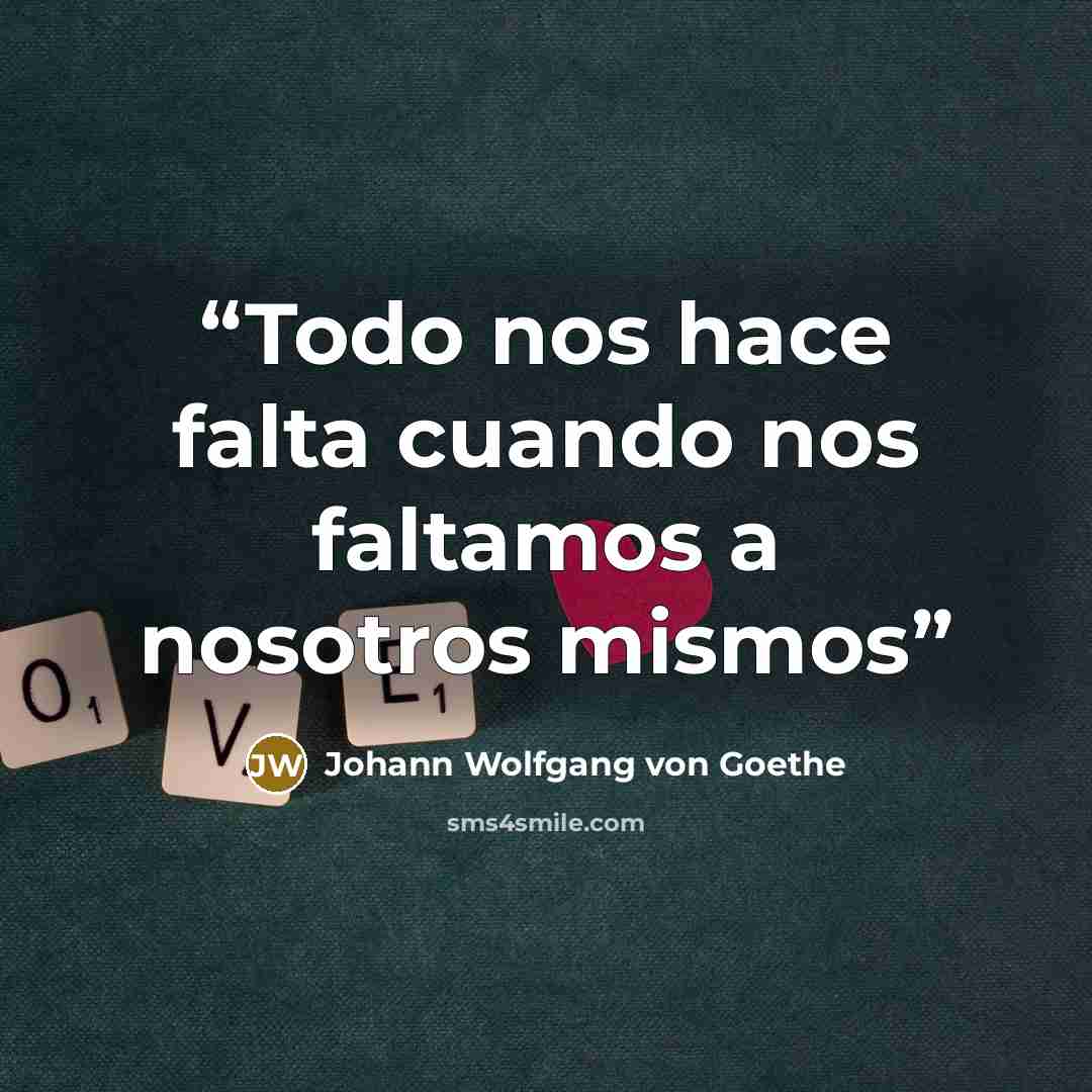 “Todo nos hace falta cuando nos faltamos a nosotros mismos” quote by Johann Wolfgang von Goethe