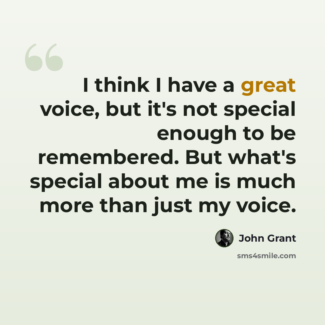 “I think I have a great voice, but it's not special enough to be remembered. But what's special about me is much more than just my voice.” quote by John Grant