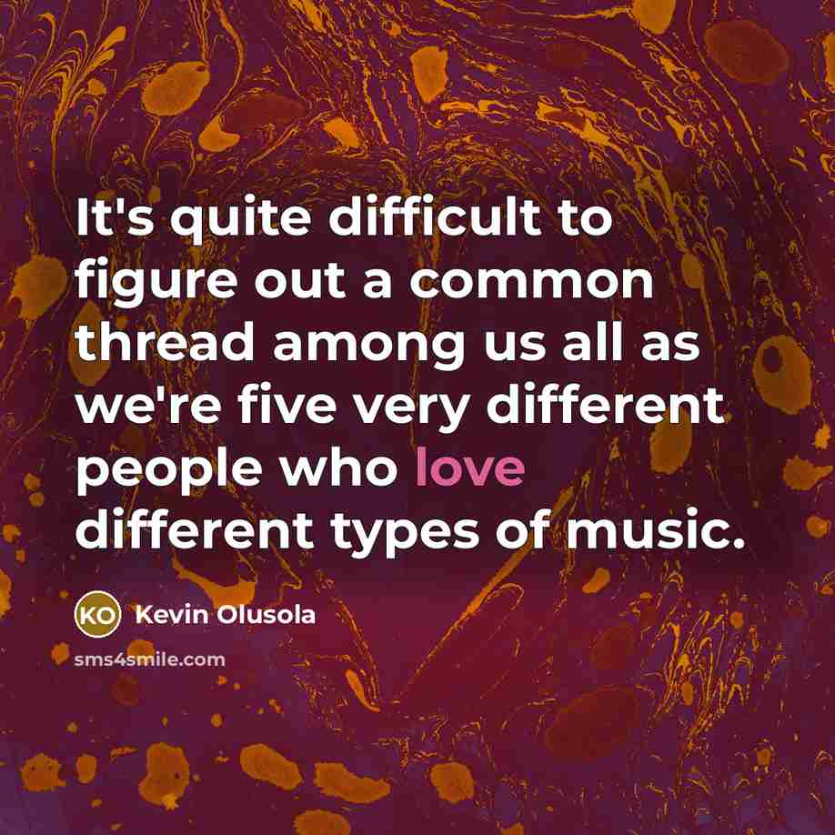 “It's quite difficult to figure out a common thread among us all as we're five very different people who love different types of music.” quote by Kevin Olusola