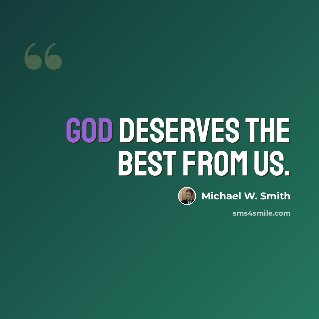 “God deserves the best from us.” quote by Michael W. Smith