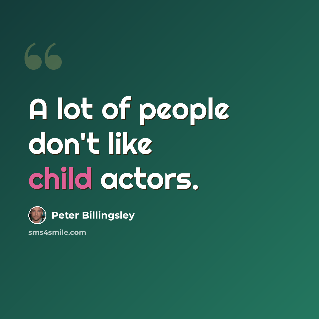 “A lot of people don't like child actors.” quote by Peter Billingsley