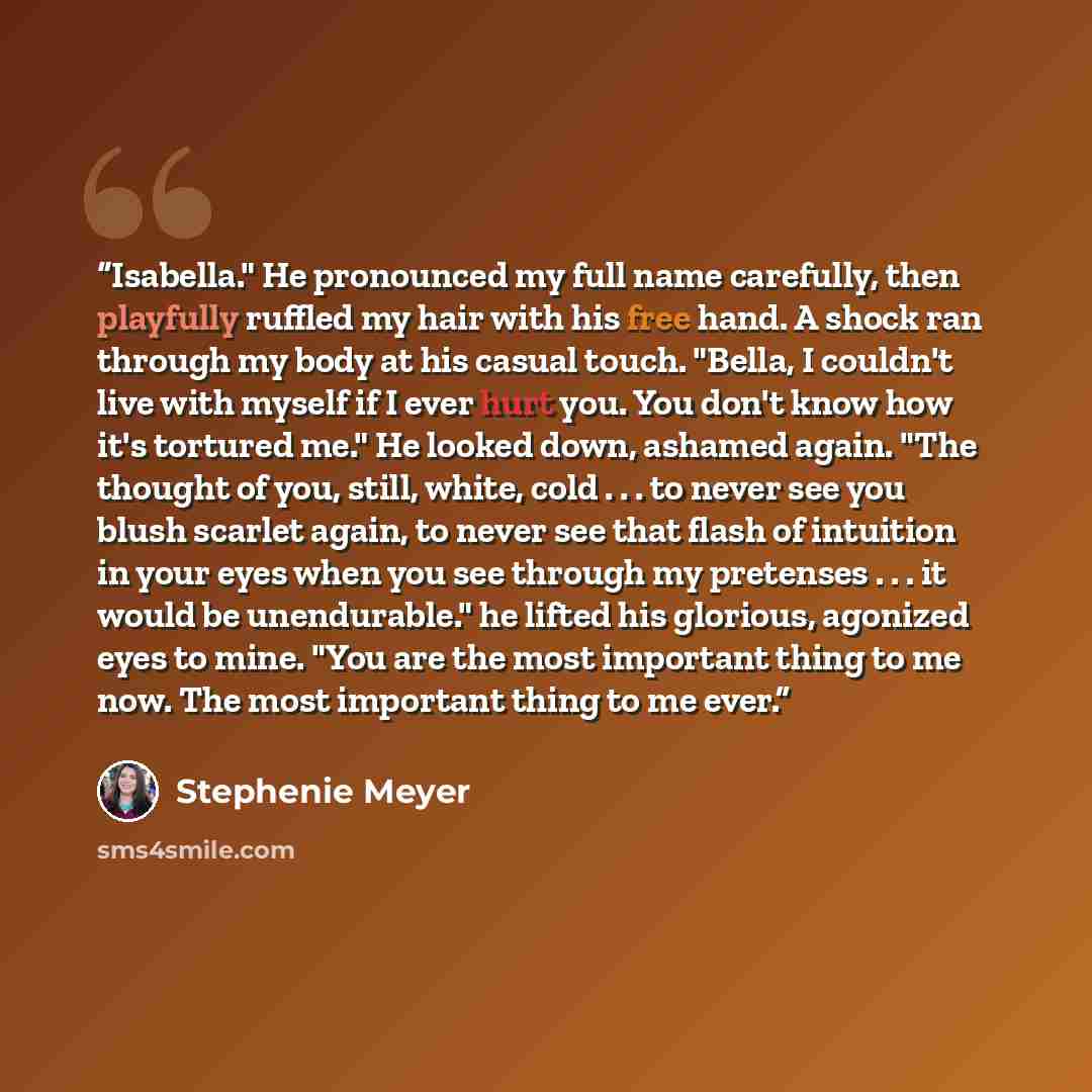 “Isabella." He pronounced my full name carefully, then playfully ruffled my hair with his free hand. A shock ran through my body at his casual touch. "Bella, I couldn't live with myself if I ever hurt you. You don't know how it's tortured me." He looked down, ashamed again. "The thought of you…” quote by Stephenie Meyer