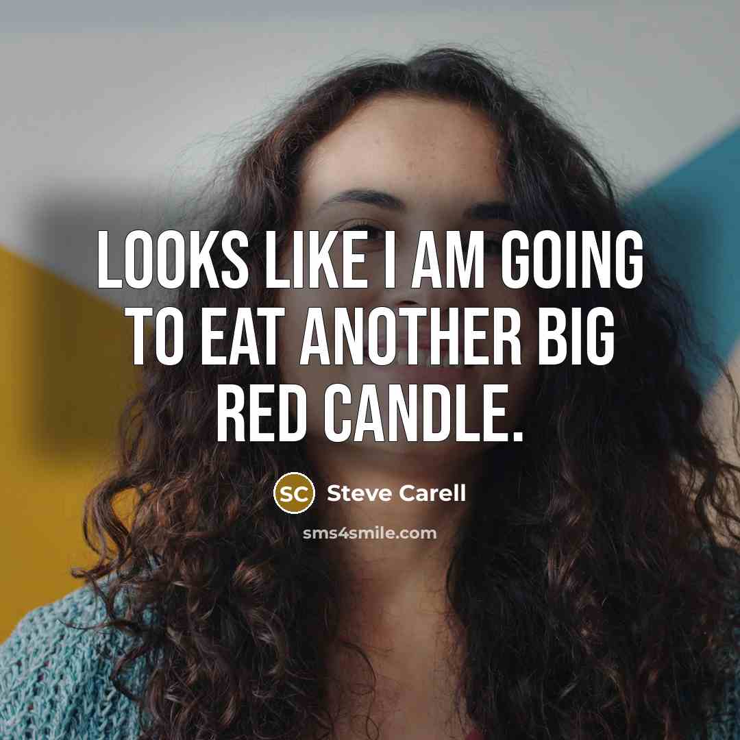 “Looks like I am going to eat another big red candle.” quote by Steve Carell