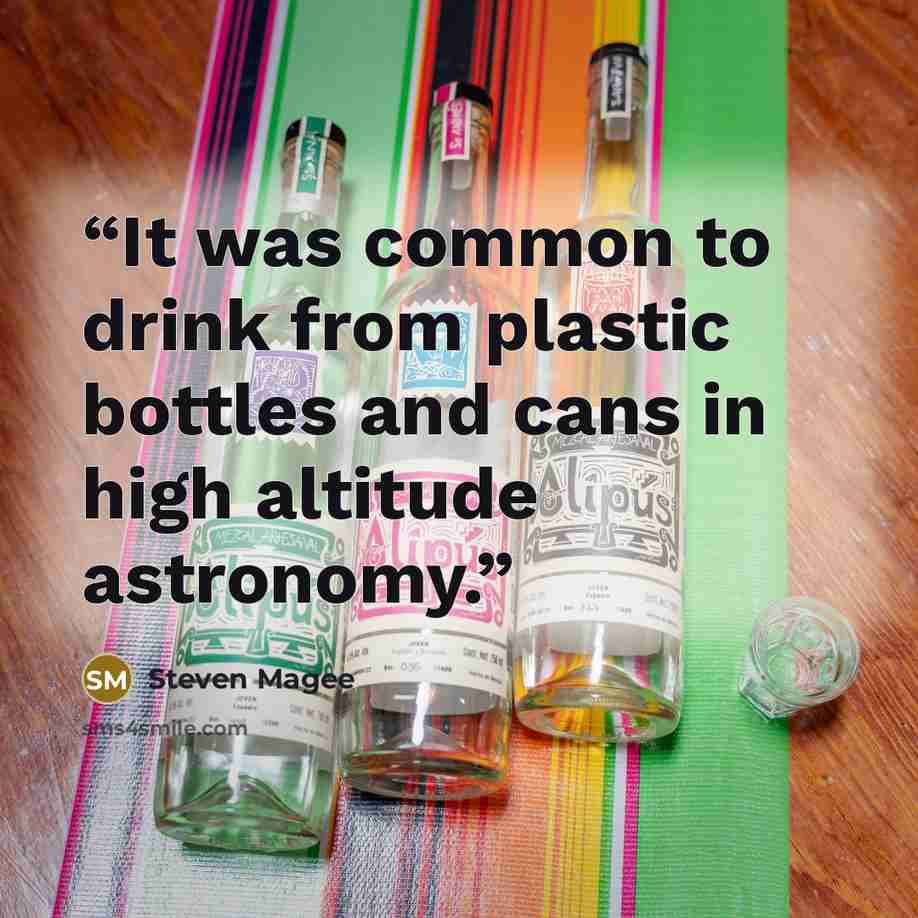 “It was common to drink from plastic bottles and cans in high altitude astronomy.” quote by Steven Magee