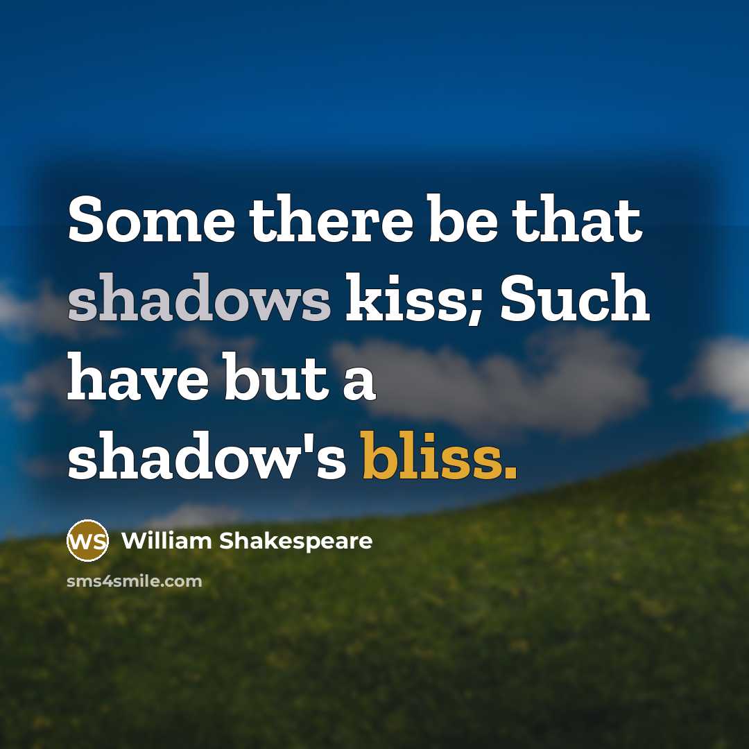 “Some there be that shadows kiss; Such have but a shadow's bliss.” quote by William Shakespeare