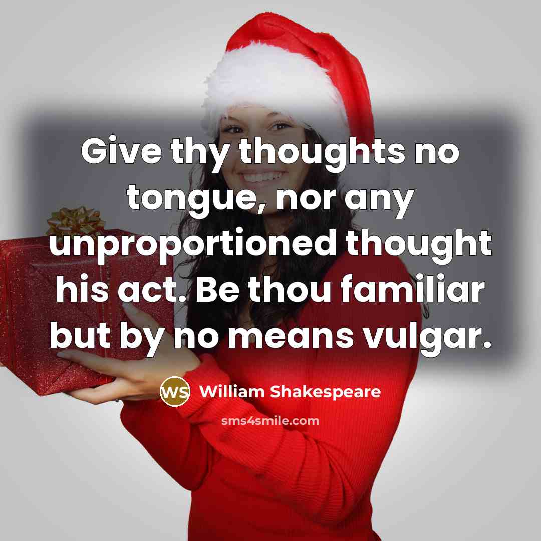 “Give thy thoughts no tongue, nor any unproportioned thought his act. Be thou familiar but by no means vulgar.” quote by William Shakespeare
