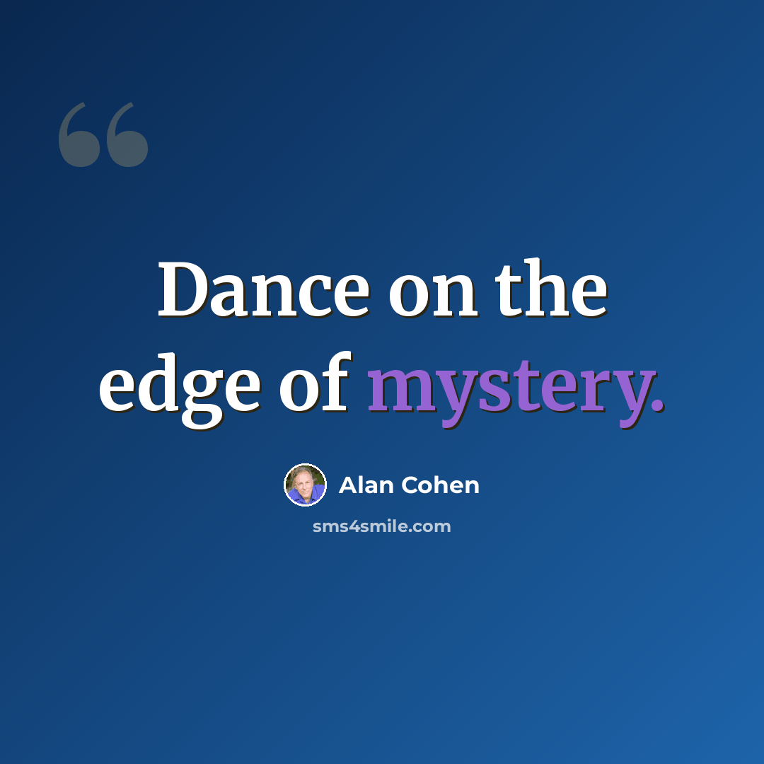 “Dance on the edge of mystery.” quote by Alan Cohen