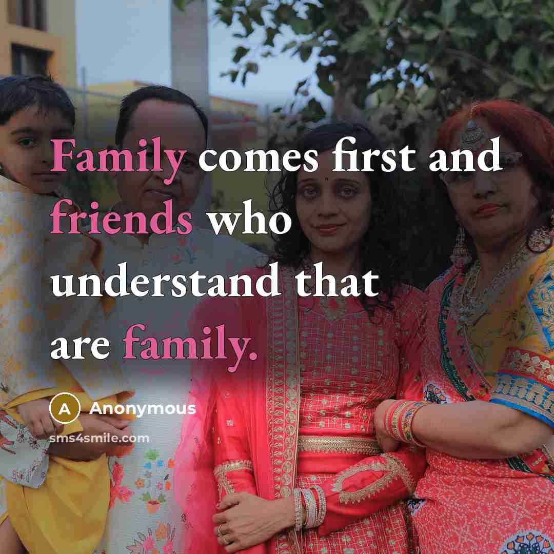 “Family comes first and friends who understand that are family.” quote by Anonymous