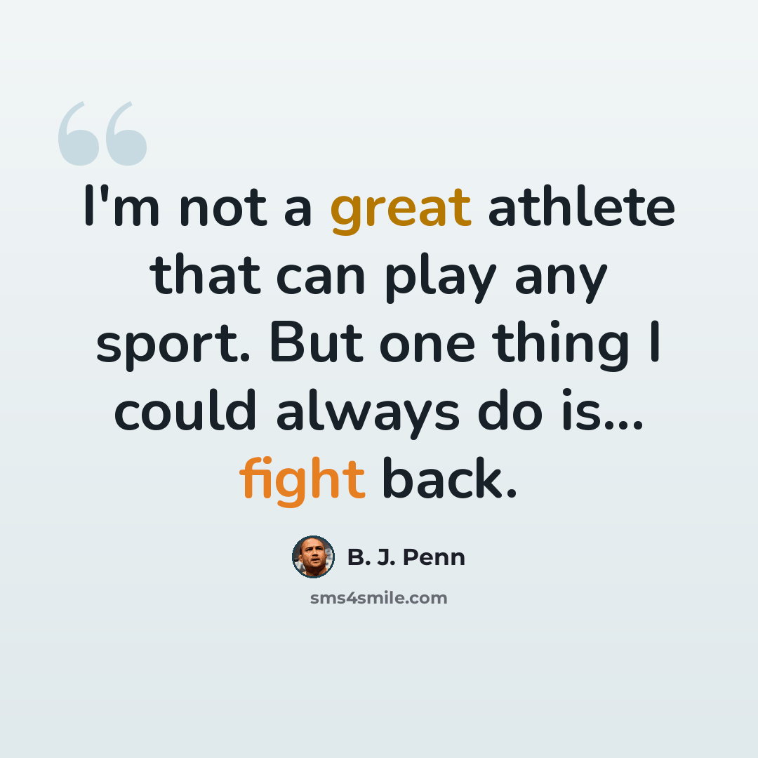 “I'm not a great athlete that can play any sport. But one thing I could always do is... fight back.” quote by B. J. Penn