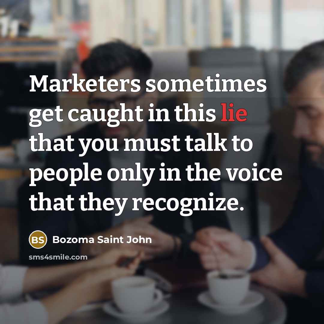 “Marketers sometimes get caught in this lie that you must talk to people only in the voice that they recognize.” quote by Bozoma Saint John