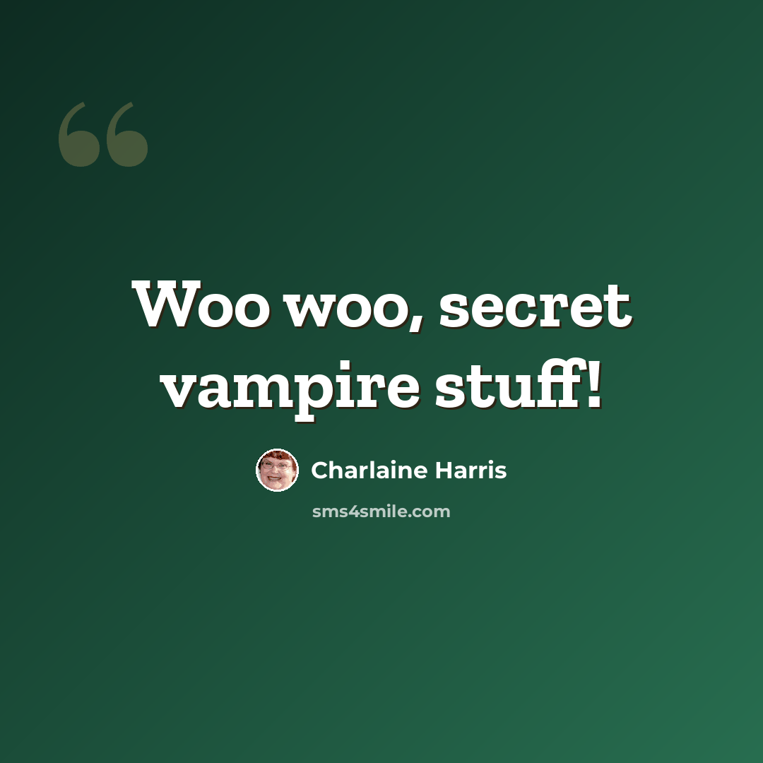 “Woo woo, secret vampire stuff!” quote by Charlaine Harris