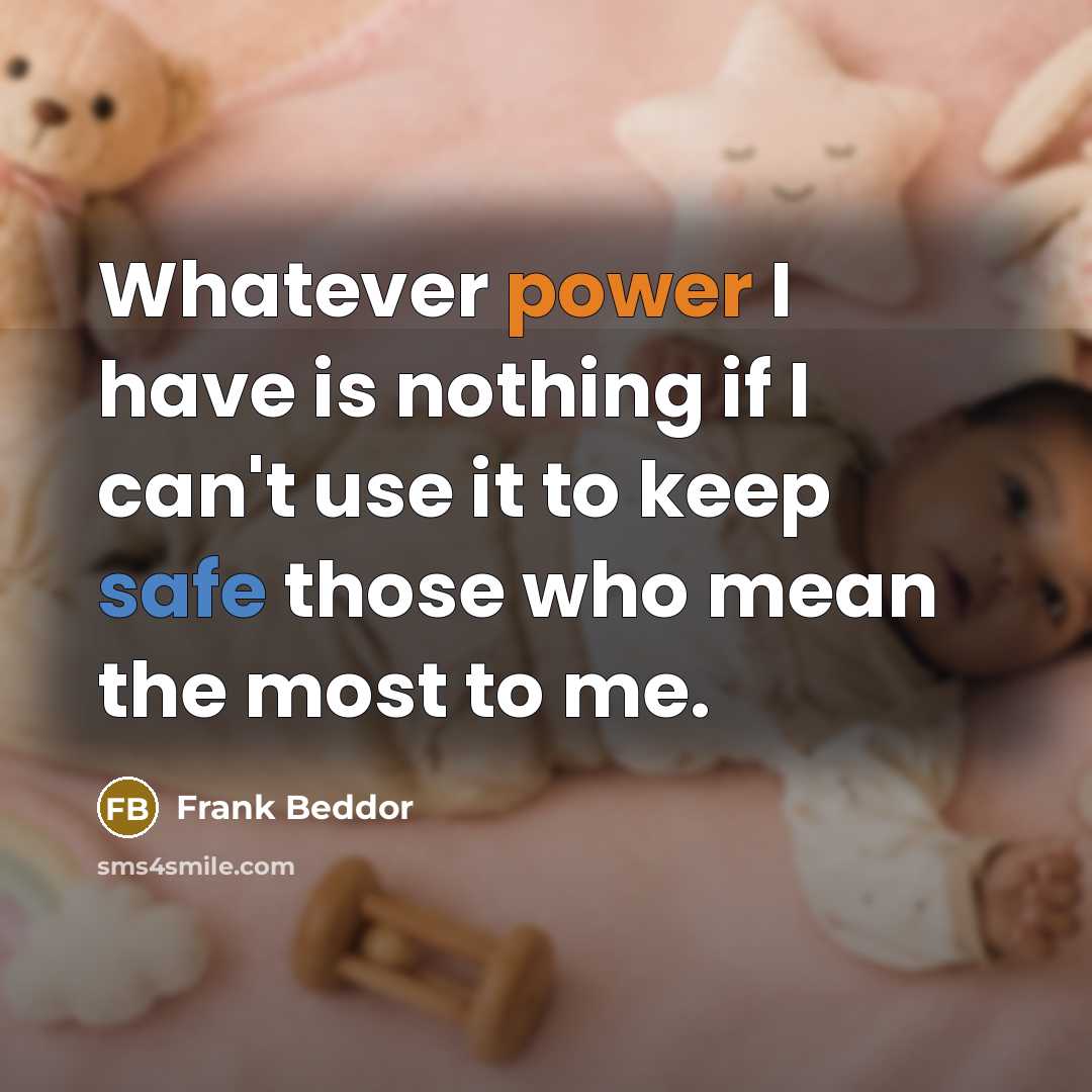 “Whatever power I have is nothing if I can't use it to keep safe those who mean the most to me.” quote by Frank Beddor