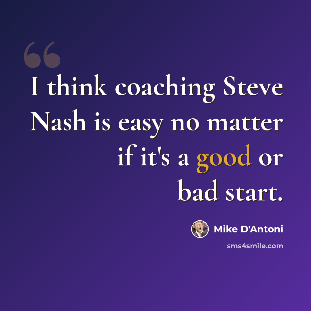 “I think coaching Steve Nash is easy no matter if it's a good or bad start.” quote by Mike D'Antoni