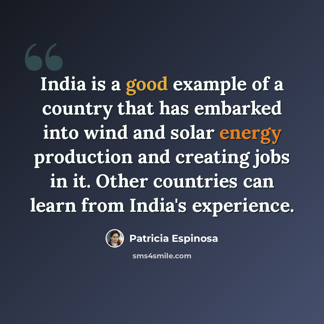 “India is a good example of a country that has embarked into wind and solar energy production and creating jobs in it. Other countries can learn from India's experience.” quote by Patricia Espinosa