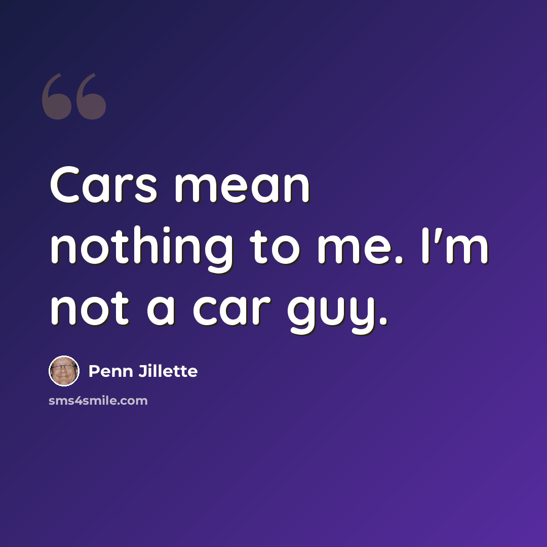 “Cars mean nothing to me. I'm not a car guy.” quote by Penn Jillette