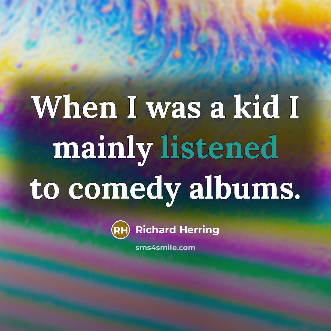 “When I was a kid I mainly listened to comedy albums.” quote by Richard Herring