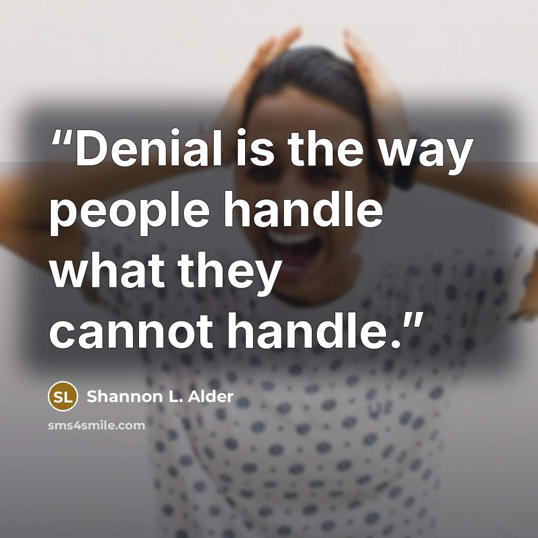 “Denial is the way people handle what they cannot handle.” quote by Shannon L. Alder