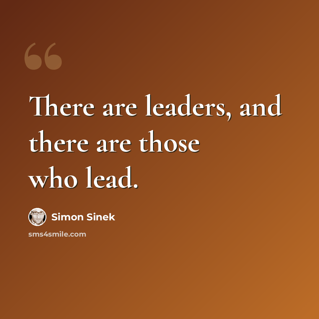 “There are leaders, and there are those who lead.” quote by Simon Sinek