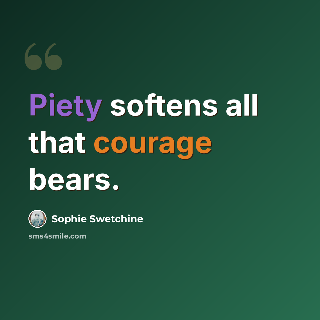 “Piety softens all that courage bears.” quote by Sophie Swetchine
