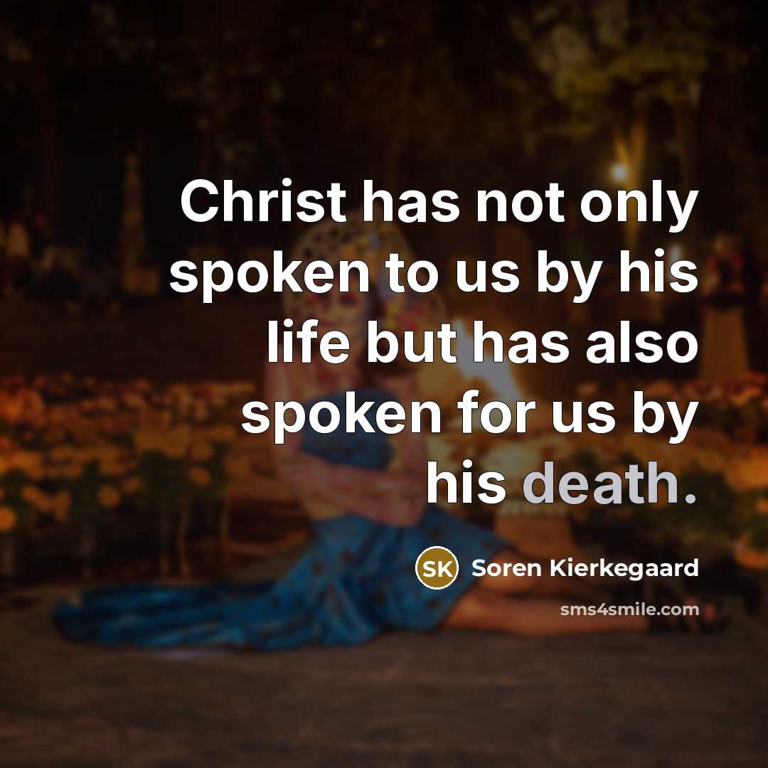 “Christ has not only spoken to us by his life but has also spoken for us by his death.” quote by Soren Kierkegaard