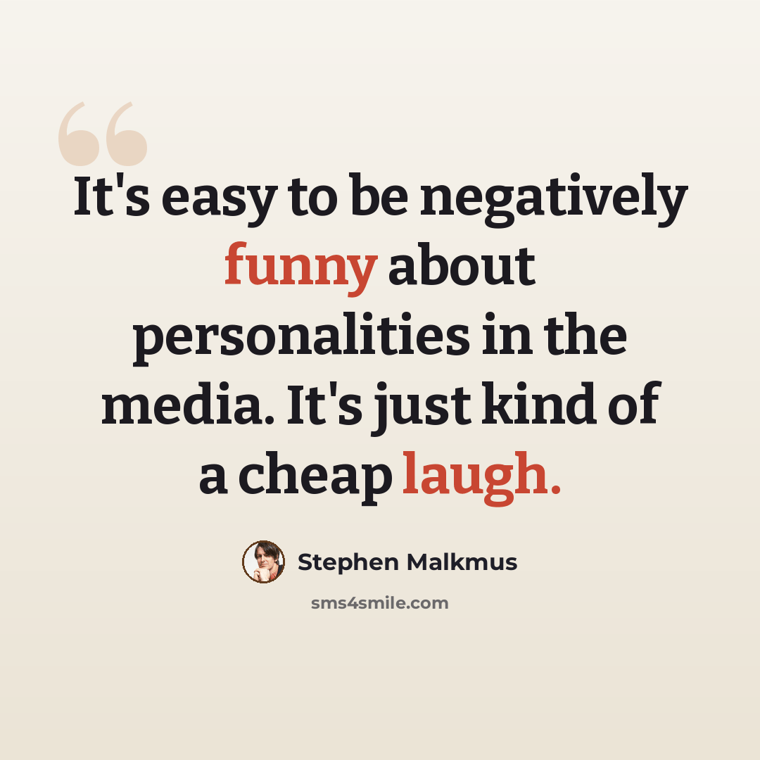 “It's easy to be negatively funny about personalities in the media. It's just kind of a cheap laugh.” quote by Stephen Malkmus